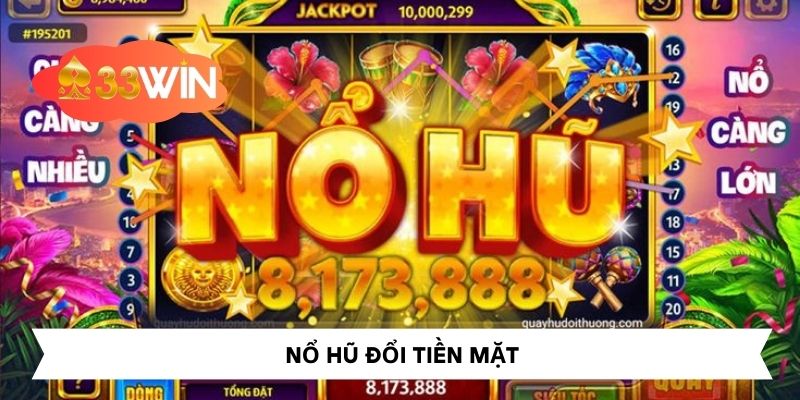 Top 04 Game Nổ Hũ Đổi Tiền Mặt 33Win Không Nên Bỏ Lỡ
