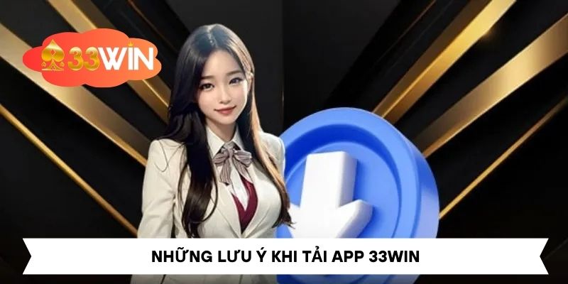 Những lưu ý khi tải app 33Win