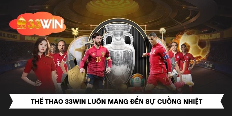 Thể thao 33win luôn mang đến sự cuồng nhiệt cho khách hàng