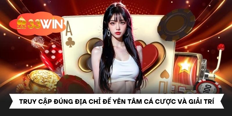 Truy cập đúng địa chỉ sẽ giúp người chơi yên tâm cá cược và giải trí